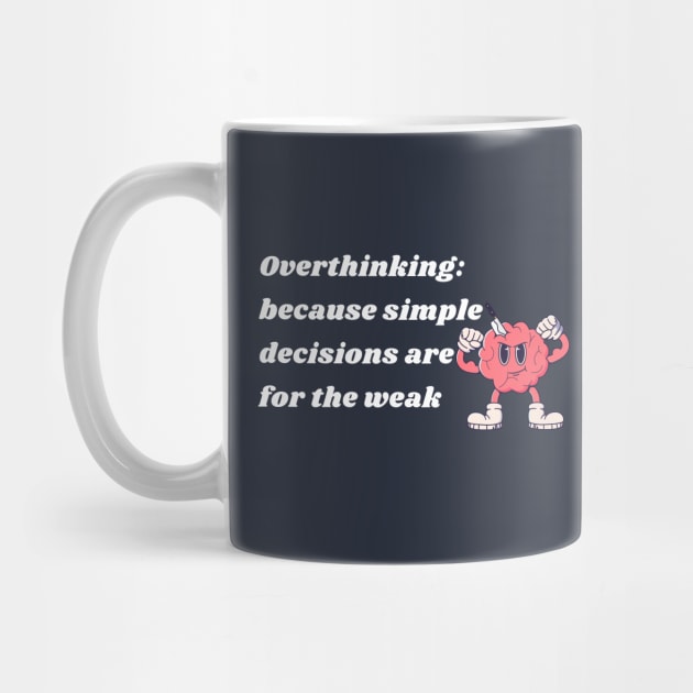 Overthinking:because simple decisions are for the weak by Yelda